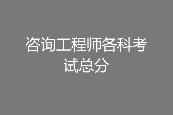 咨询工程师各科考试总分