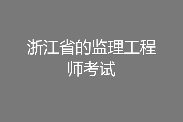 浙江省的监理工程师考试