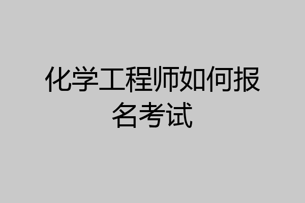 化学工程师如何报名考试
