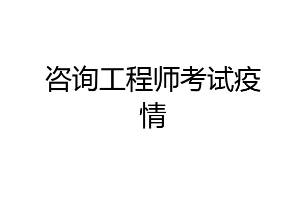 咨询工程师考试疫情