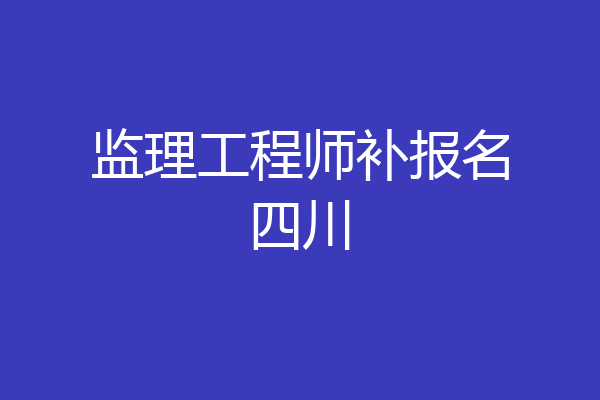 监理工程师补报名四川
