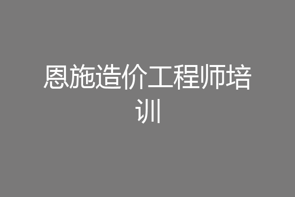 恩施造价工程师培训