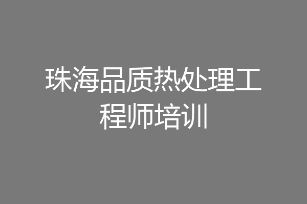 珠海品质热处理工程师培训