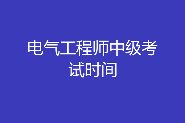 电气工程师中级考试时间