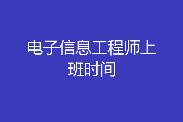 电子信息工程师上班时间