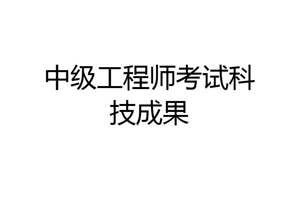 中级工程师考试科技成果