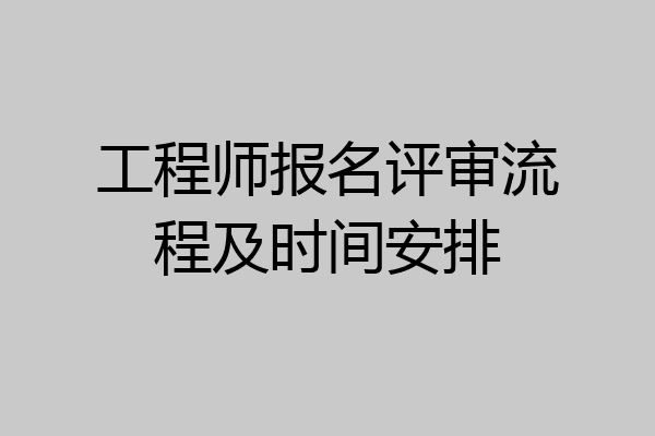 工程师报名评审流程及时间安排