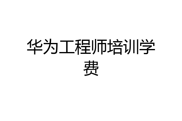 华为工程师培训学费