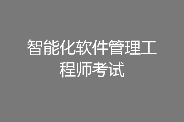 智能化软件管理工程师考试