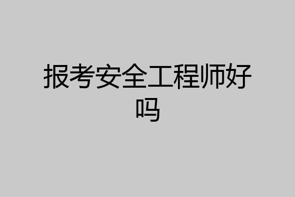 报考安全工程师好吗
