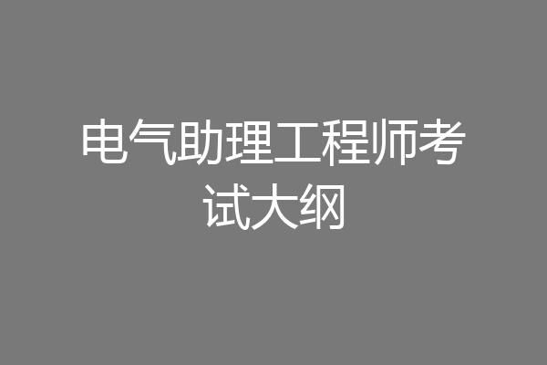 电气助理工程师考试大纲
