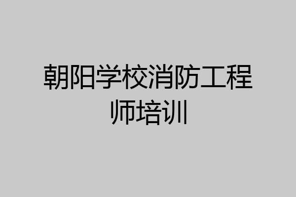 朝阳学校消防工程师培训