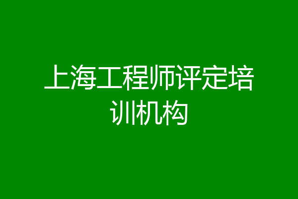 上海工程师评定培训机构