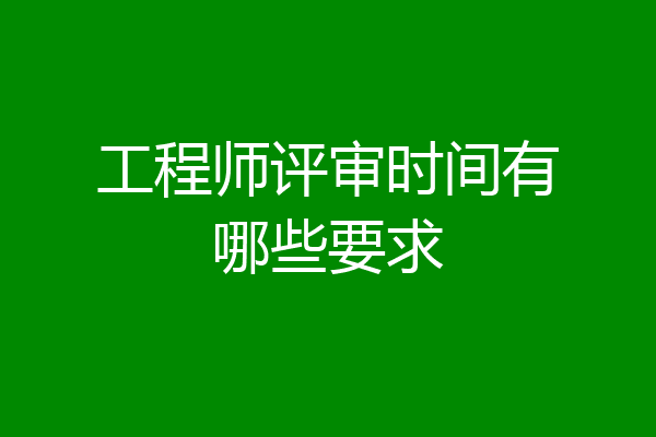 工程师评审时间有哪些要求