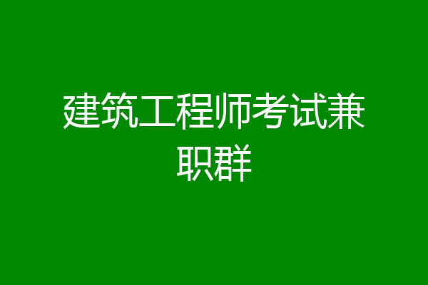 建筑工程师考试兼职群