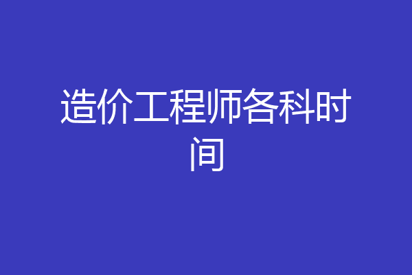 造价工程师各科时间