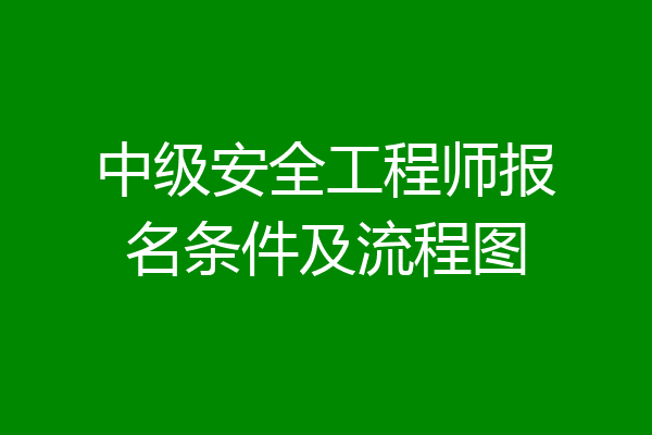 中级安全工程师报名条件及流程图