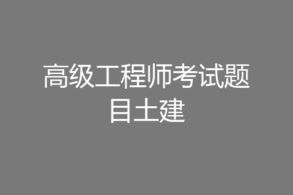 高级工程师考试题目土建