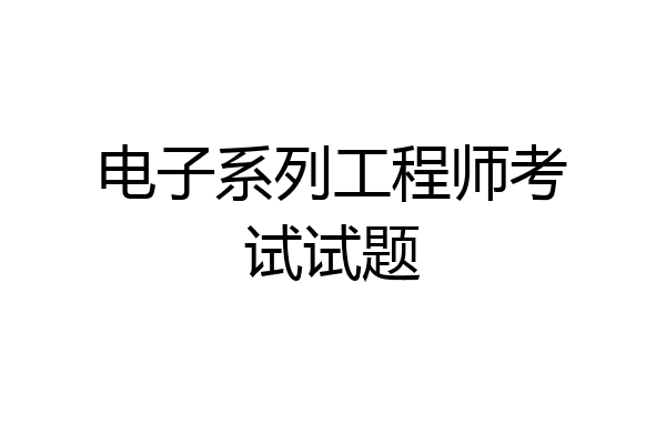电子系列工程师考试试题