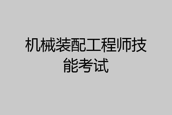 机械装配工程师技能考试