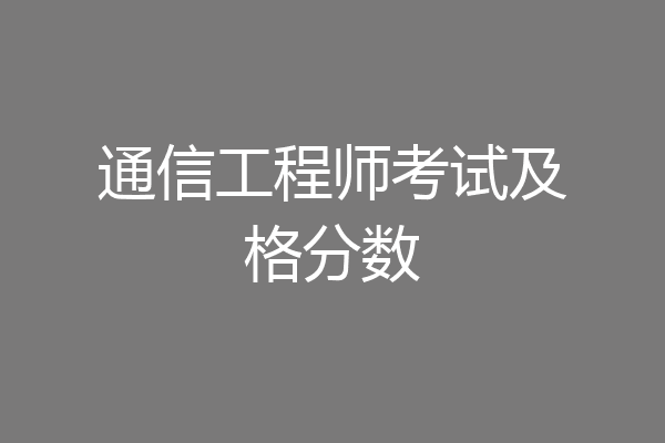 通信工程师考试及格分数