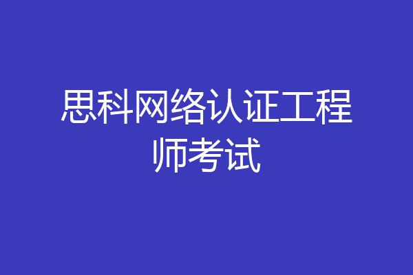 思科网络认证工程师考试