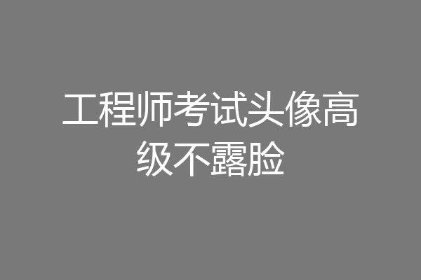 工程师考试头像高级不露脸