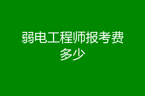 弱电工程师报考费多少
