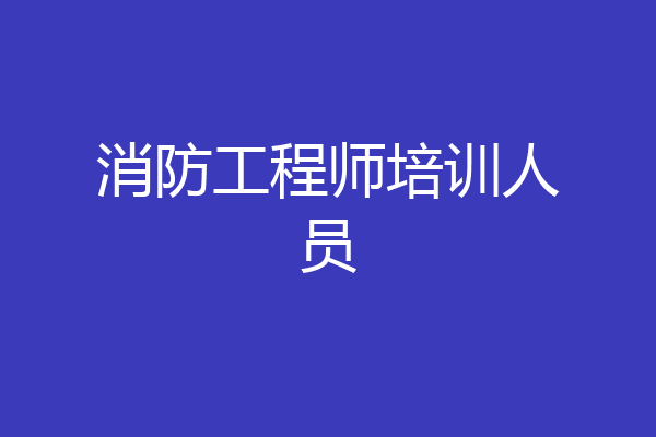 消防工程师培训人员