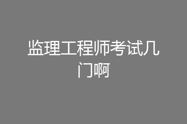 监理工程师考试几门啊