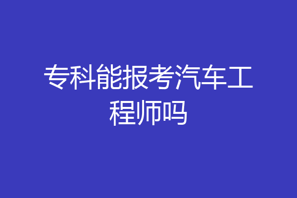 专科能报考汽车工程师吗