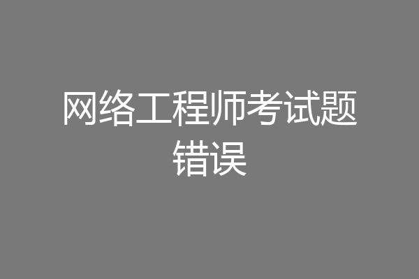 网络工程师考试题错误