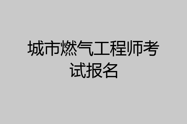 城市燃气工程师考试报名