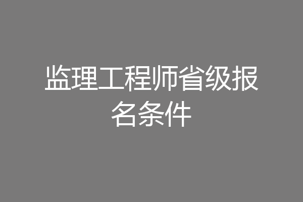 监理工程师省级报名条件
