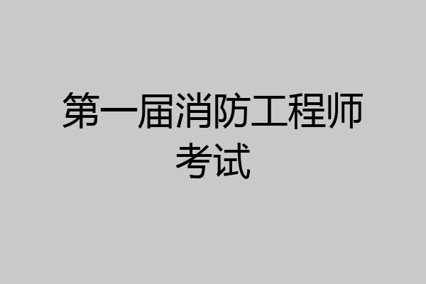 第一届消防工程师考试