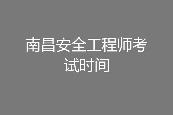 南昌安全工程师考试时间