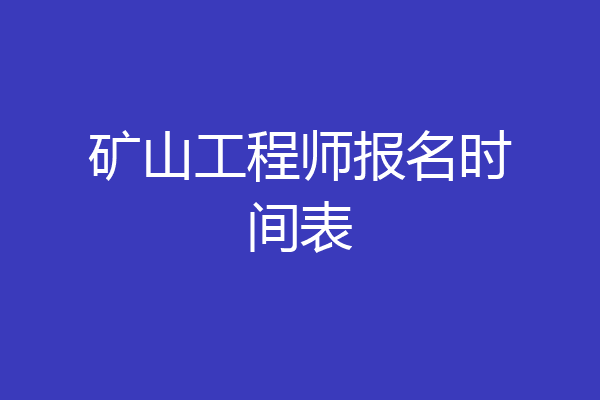 矿山工程师报名时间表