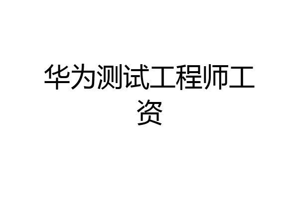 华为测试工程师工资