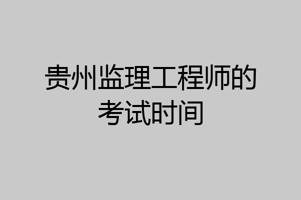贵州监理工程师的考试时间