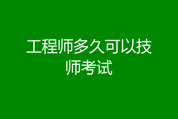工程师多久可以技师考试