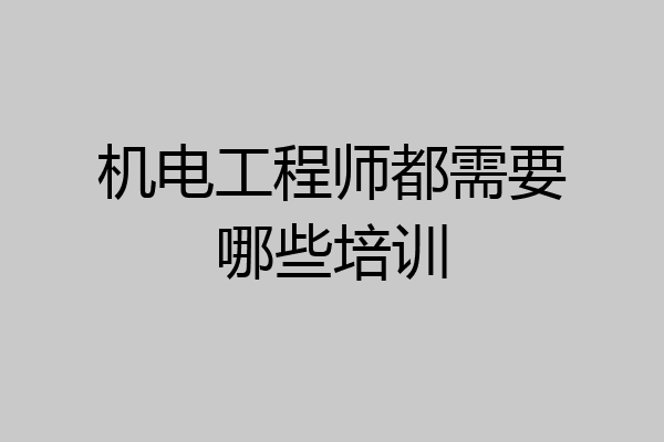 机电工程师都需要哪些培训
