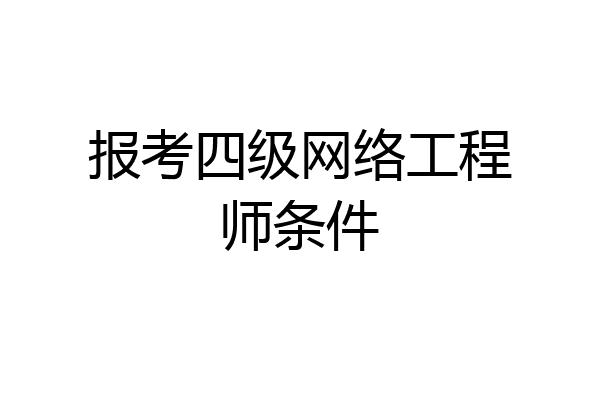 报考四级网络工程师条件