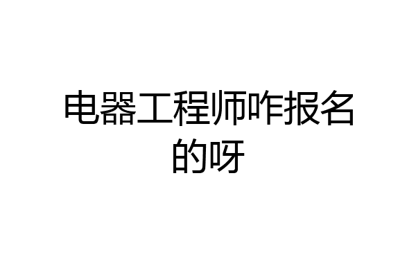 电器工程师咋报名的呀