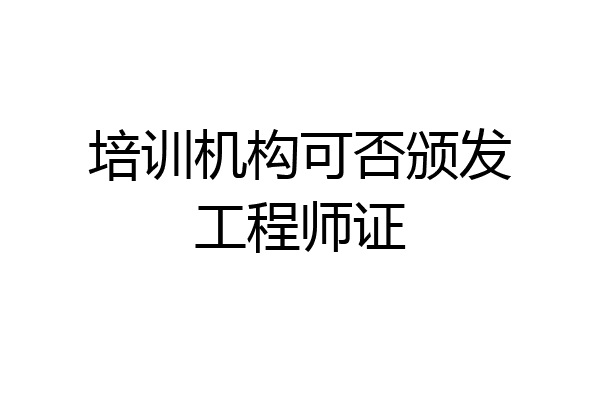 培训机构可否颁发工程师证