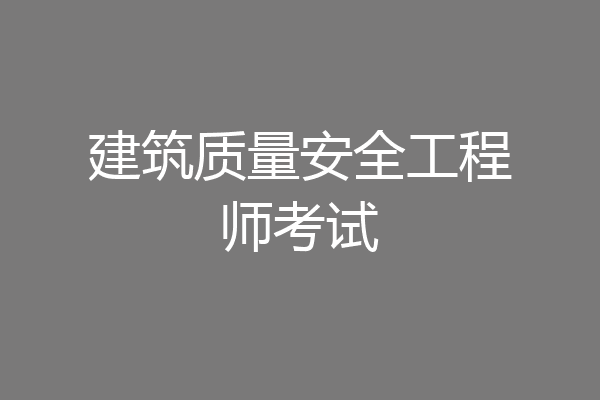 建筑质量安全工程师考试