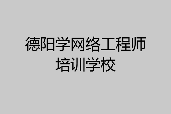 德阳学网络工程师培训学校
