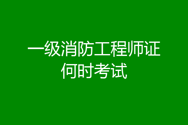 一级消防工程师证何时考试