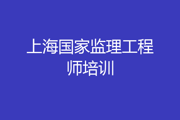 上海国家监理工程师培训