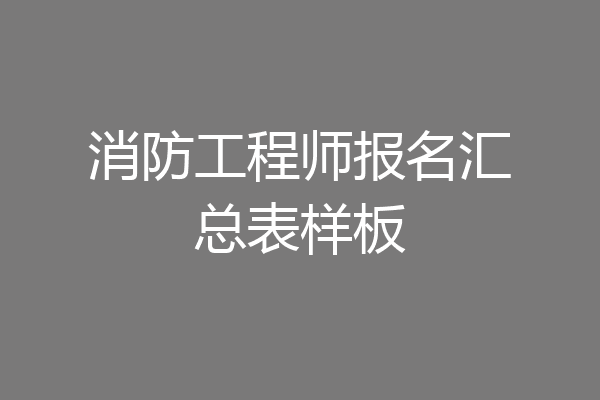 消防工程师报名汇总表样板