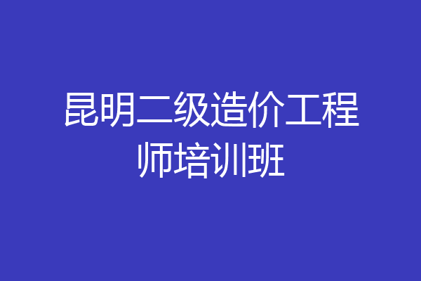 昆明二级造价工程师培训班